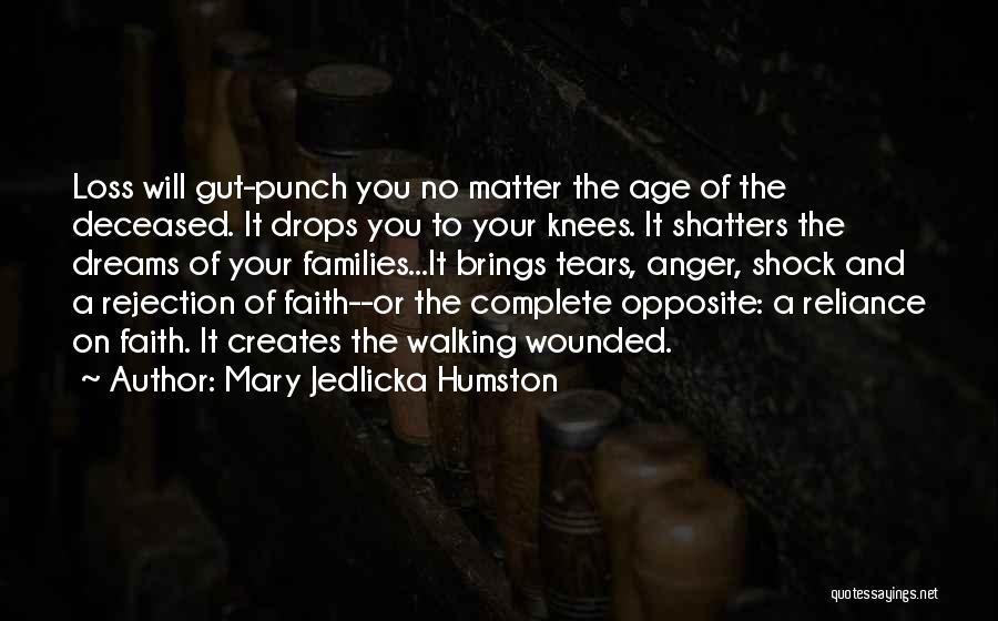 Mary Jedlicka Humston Quotes: Loss Will Gut-punch You No Matter The Age Of The Deceased. It Drops You To Your Knees. It Shatters The