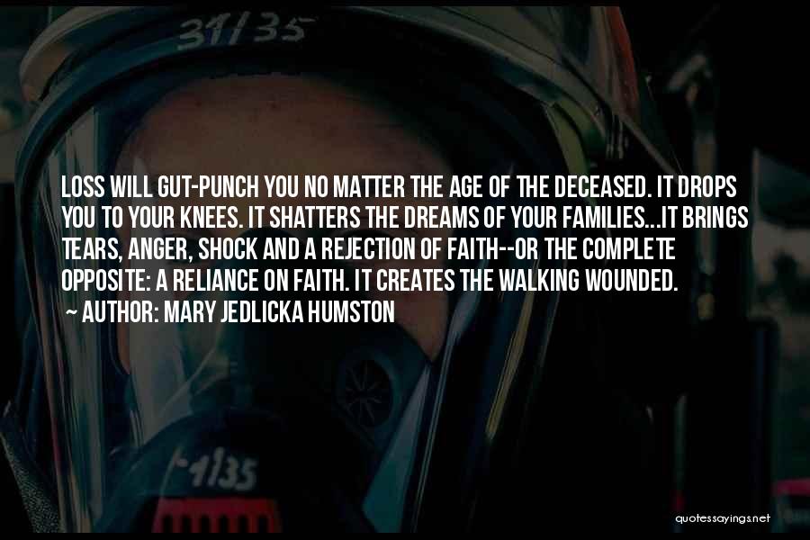 Mary Jedlicka Humston Quotes: Loss Will Gut-punch You No Matter The Age Of The Deceased. It Drops You To Your Knees. It Shatters The