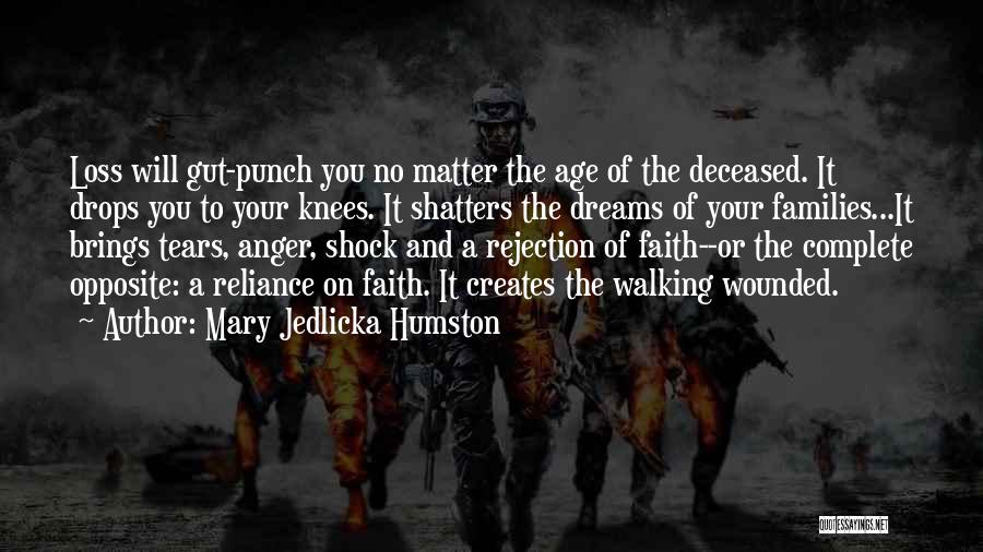 Mary Jedlicka Humston Quotes: Loss Will Gut-punch You No Matter The Age Of The Deceased. It Drops You To Your Knees. It Shatters The