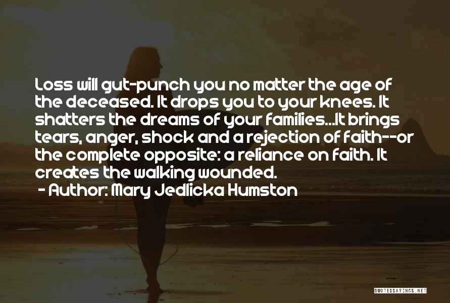 Mary Jedlicka Humston Quotes: Loss Will Gut-punch You No Matter The Age Of The Deceased. It Drops You To Your Knees. It Shatters The