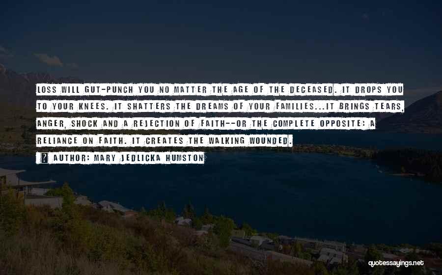 Mary Jedlicka Humston Quotes: Loss Will Gut-punch You No Matter The Age Of The Deceased. It Drops You To Your Knees. It Shatters The