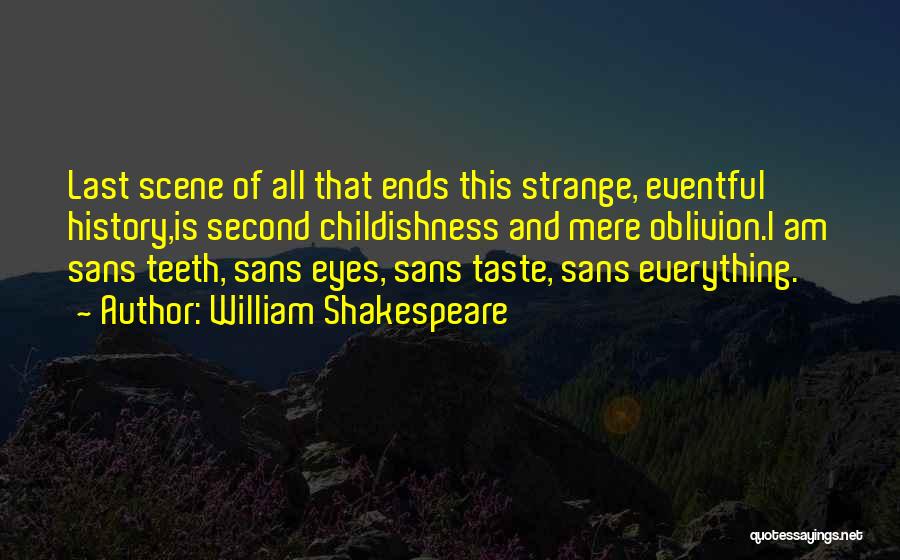 William Shakespeare Quotes: Last Scene Of All That Ends This Strange, Eventful History,is Second Childishness And Mere Oblivion.i Am Sans Teeth, Sans Eyes,