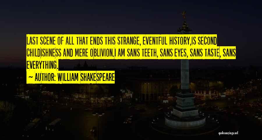 William Shakespeare Quotes: Last Scene Of All That Ends This Strange, Eventful History,is Second Childishness And Mere Oblivion.i Am Sans Teeth, Sans Eyes,