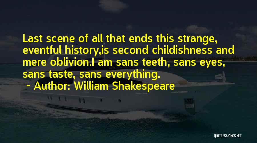 William Shakespeare Quotes: Last Scene Of All That Ends This Strange, Eventful History,is Second Childishness And Mere Oblivion.i Am Sans Teeth, Sans Eyes,