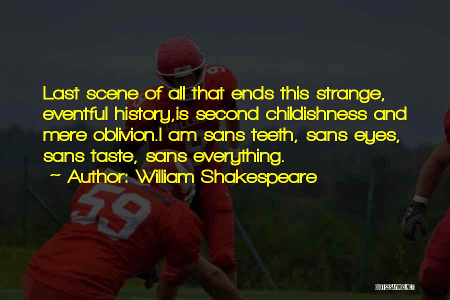 William Shakespeare Quotes: Last Scene Of All That Ends This Strange, Eventful History,is Second Childishness And Mere Oblivion.i Am Sans Teeth, Sans Eyes,