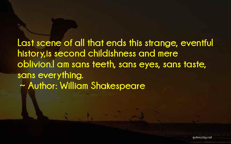 William Shakespeare Quotes: Last Scene Of All That Ends This Strange, Eventful History,is Second Childishness And Mere Oblivion.i Am Sans Teeth, Sans Eyes,