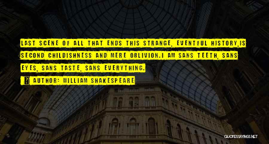 William Shakespeare Quotes: Last Scene Of All That Ends This Strange, Eventful History,is Second Childishness And Mere Oblivion.i Am Sans Teeth, Sans Eyes,