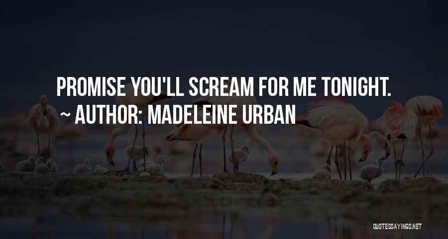 Madeleine Urban Quotes: Promise You'll Scream For Me Tonight.