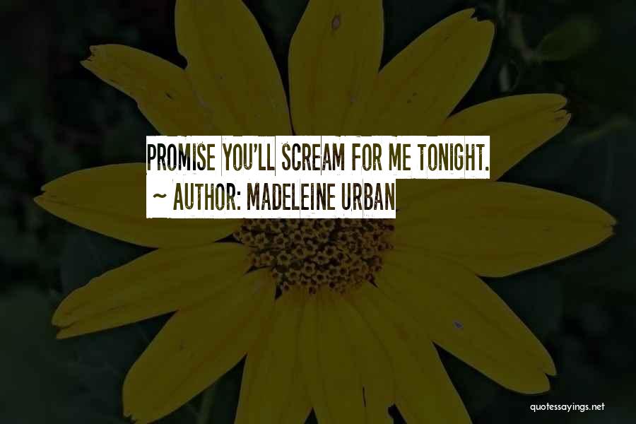 Madeleine Urban Quotes: Promise You'll Scream For Me Tonight.