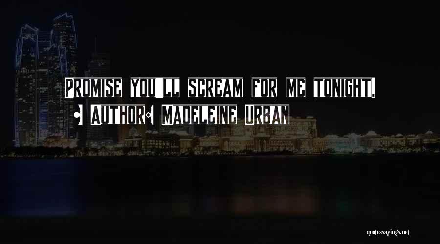 Madeleine Urban Quotes: Promise You'll Scream For Me Tonight.