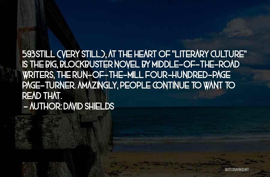 David Shields Quotes: 593still (very Still), At The Heart Of Literary Culture Is The Big, Blockbuster Novel By Middle-of-the-road Writers, The Run-of-the-mill Four-hundred-page