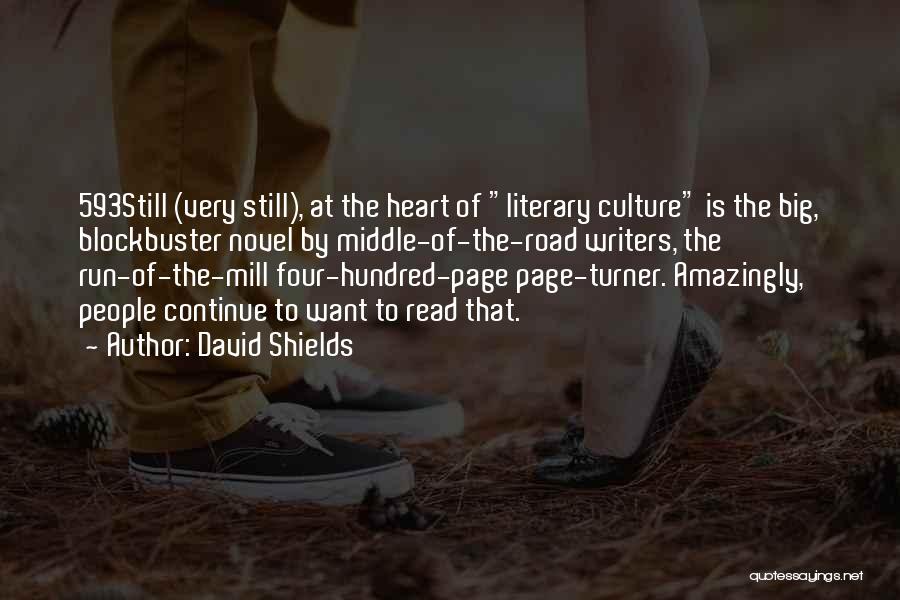 David Shields Quotes: 593still (very Still), At The Heart Of Literary Culture Is The Big, Blockbuster Novel By Middle-of-the-road Writers, The Run-of-the-mill Four-hundred-page