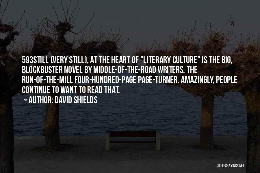 David Shields Quotes: 593still (very Still), At The Heart Of Literary Culture Is The Big, Blockbuster Novel By Middle-of-the-road Writers, The Run-of-the-mill Four-hundred-page