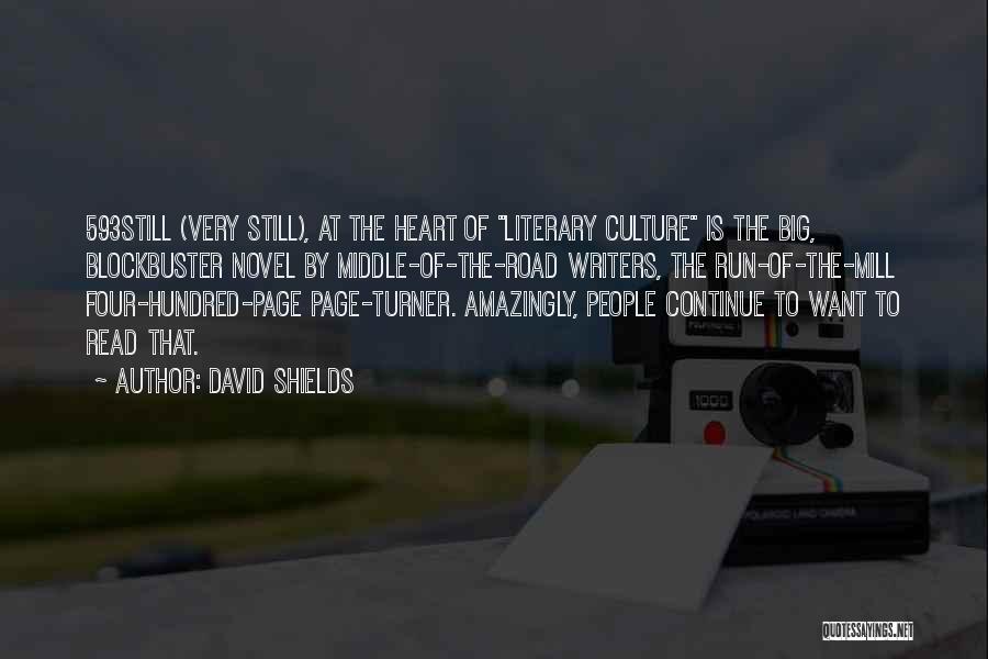 David Shields Quotes: 593still (very Still), At The Heart Of Literary Culture Is The Big, Blockbuster Novel By Middle-of-the-road Writers, The Run-of-the-mill Four-hundred-page