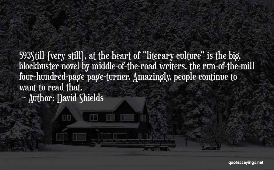 David Shields Quotes: 593still (very Still), At The Heart Of Literary Culture Is The Big, Blockbuster Novel By Middle-of-the-road Writers, The Run-of-the-mill Four-hundred-page