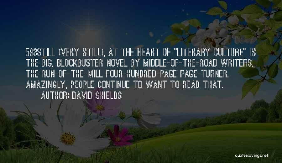 David Shields Quotes: 593still (very Still), At The Heart Of Literary Culture Is The Big, Blockbuster Novel By Middle-of-the-road Writers, The Run-of-the-mill Four-hundred-page