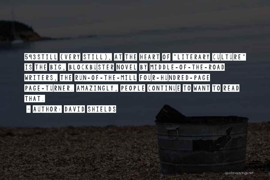 David Shields Quotes: 593still (very Still), At The Heart Of Literary Culture Is The Big, Blockbuster Novel By Middle-of-the-road Writers, The Run-of-the-mill Four-hundred-page