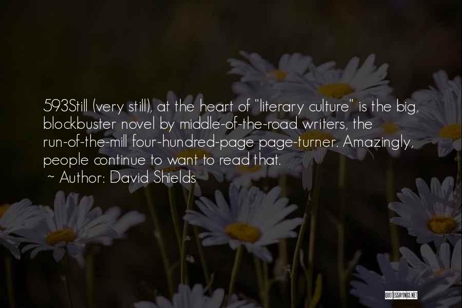 David Shields Quotes: 593still (very Still), At The Heart Of Literary Culture Is The Big, Blockbuster Novel By Middle-of-the-road Writers, The Run-of-the-mill Four-hundred-page