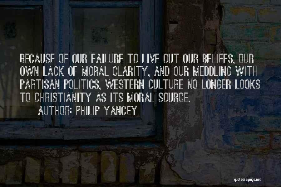 Philip Yancey Quotes: Because Of Our Failure To Live Out Our Beliefs, Our Own Lack Of Moral Clarity, And Our Meddling With Partisan