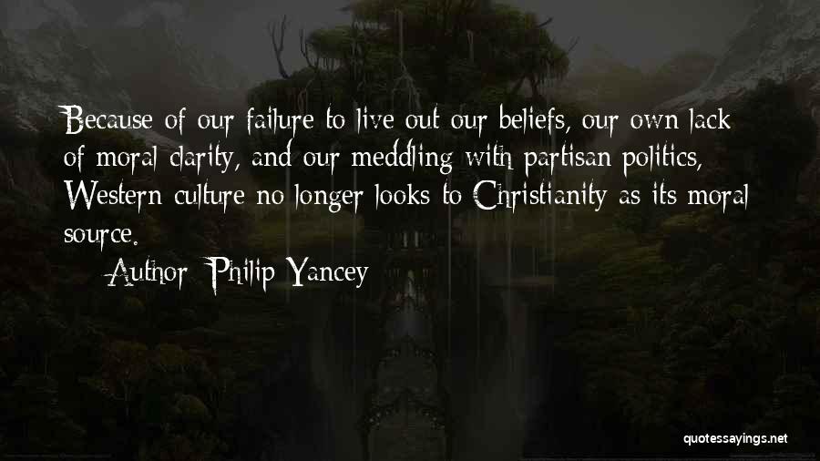 Philip Yancey Quotes: Because Of Our Failure To Live Out Our Beliefs, Our Own Lack Of Moral Clarity, And Our Meddling With Partisan
