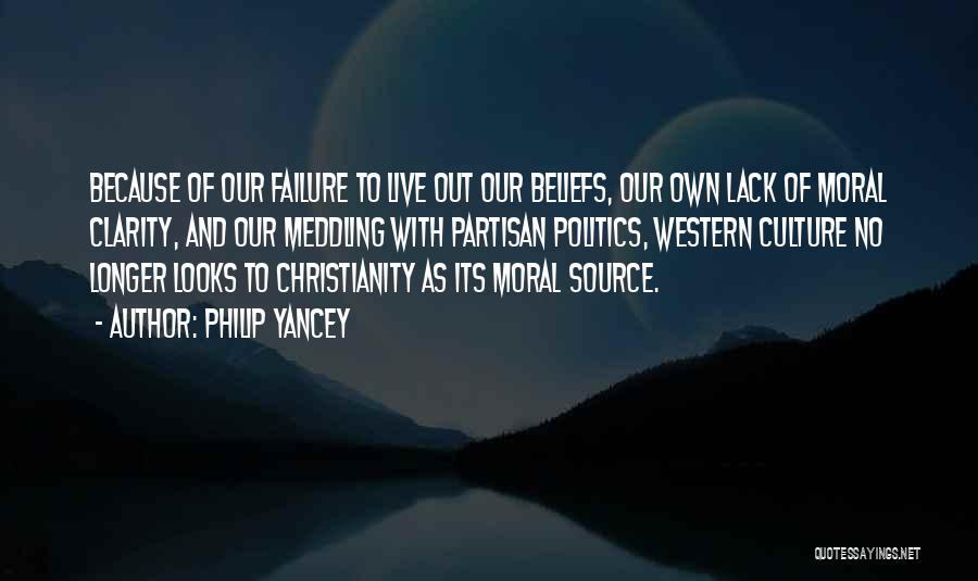 Philip Yancey Quotes: Because Of Our Failure To Live Out Our Beliefs, Our Own Lack Of Moral Clarity, And Our Meddling With Partisan