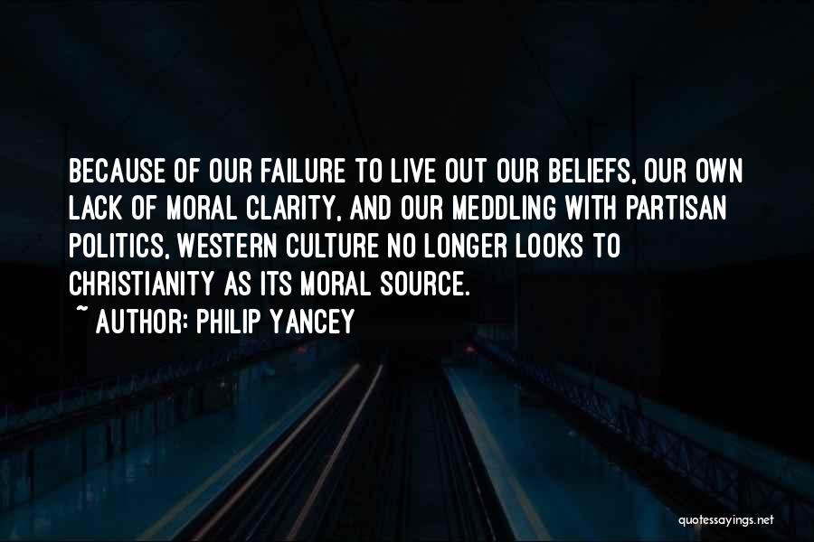Philip Yancey Quotes: Because Of Our Failure To Live Out Our Beliefs, Our Own Lack Of Moral Clarity, And Our Meddling With Partisan