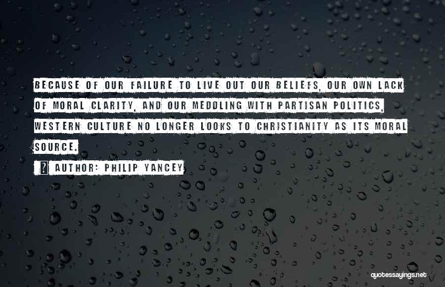 Philip Yancey Quotes: Because Of Our Failure To Live Out Our Beliefs, Our Own Lack Of Moral Clarity, And Our Meddling With Partisan