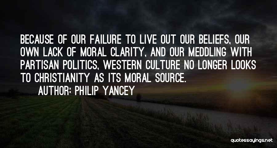 Philip Yancey Quotes: Because Of Our Failure To Live Out Our Beliefs, Our Own Lack Of Moral Clarity, And Our Meddling With Partisan