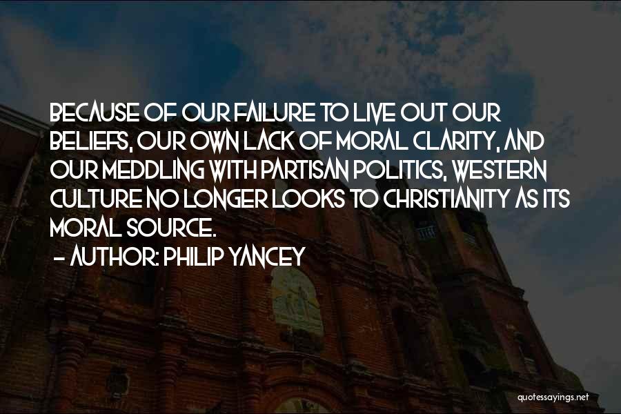 Philip Yancey Quotes: Because Of Our Failure To Live Out Our Beliefs, Our Own Lack Of Moral Clarity, And Our Meddling With Partisan
