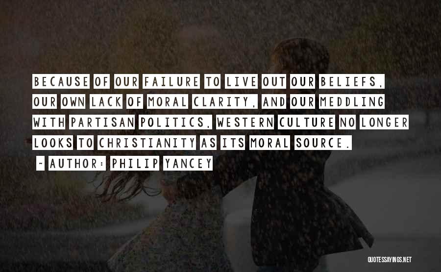 Philip Yancey Quotes: Because Of Our Failure To Live Out Our Beliefs, Our Own Lack Of Moral Clarity, And Our Meddling With Partisan