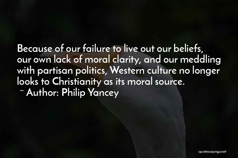 Philip Yancey Quotes: Because Of Our Failure To Live Out Our Beliefs, Our Own Lack Of Moral Clarity, And Our Meddling With Partisan