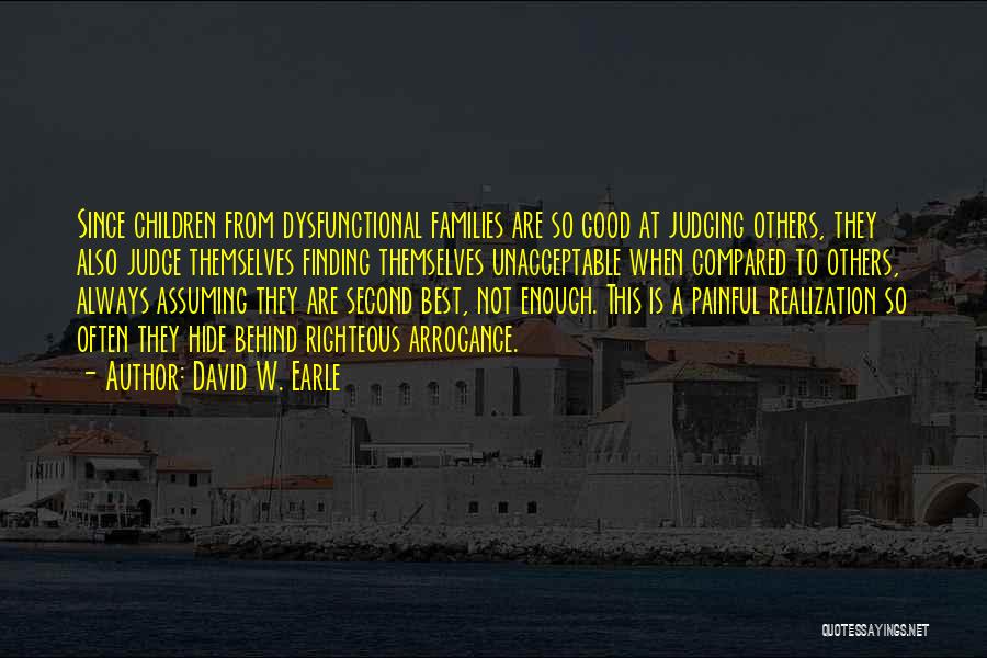 David W. Earle Quotes: Since Children From Dysfunctional Families Are So Good At Judging Others, They Also Judge Themselves Finding Themselves Unacceptable When Compared