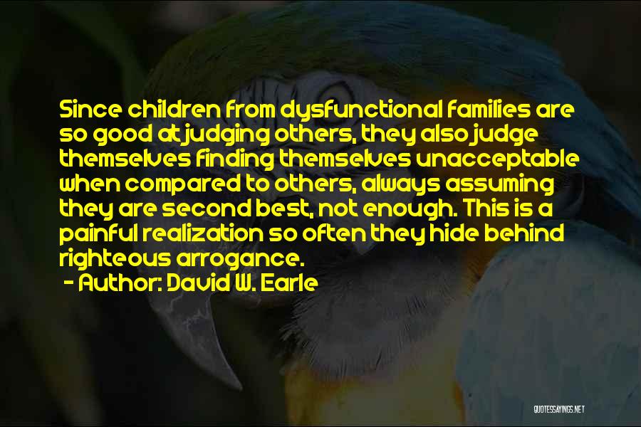 David W. Earle Quotes: Since Children From Dysfunctional Families Are So Good At Judging Others, They Also Judge Themselves Finding Themselves Unacceptable When Compared