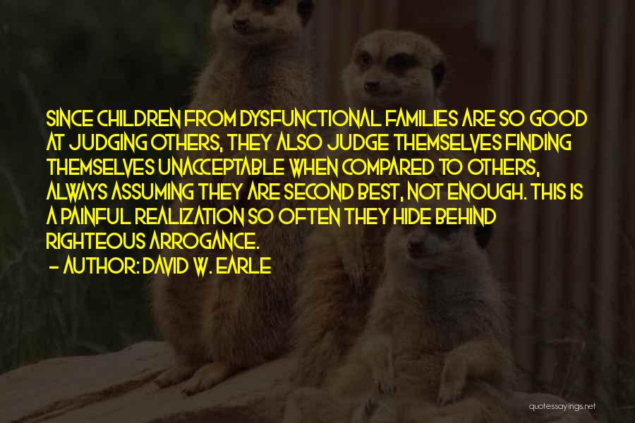 David W. Earle Quotes: Since Children From Dysfunctional Families Are So Good At Judging Others, They Also Judge Themselves Finding Themselves Unacceptable When Compared