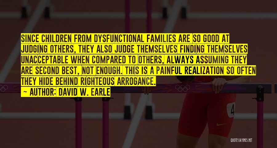 David W. Earle Quotes: Since Children From Dysfunctional Families Are So Good At Judging Others, They Also Judge Themselves Finding Themselves Unacceptable When Compared