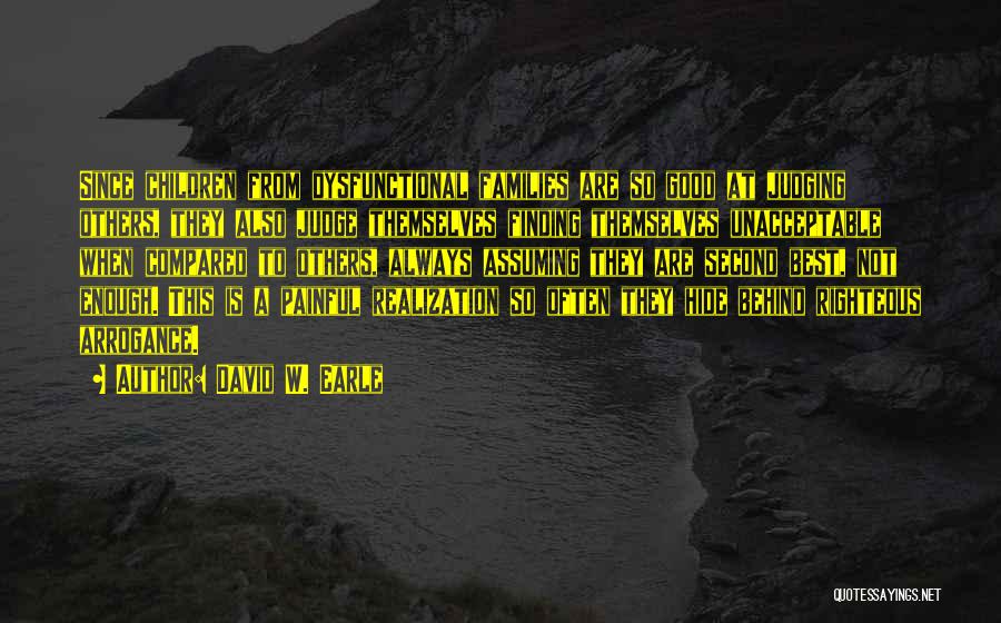 David W. Earle Quotes: Since Children From Dysfunctional Families Are So Good At Judging Others, They Also Judge Themselves Finding Themselves Unacceptable When Compared
