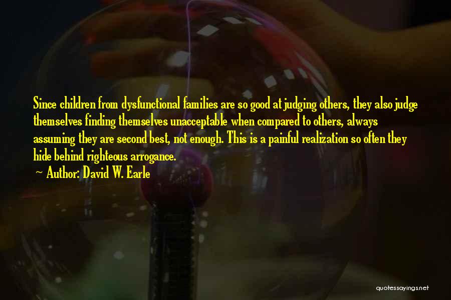 David W. Earle Quotes: Since Children From Dysfunctional Families Are So Good At Judging Others, They Also Judge Themselves Finding Themselves Unacceptable When Compared