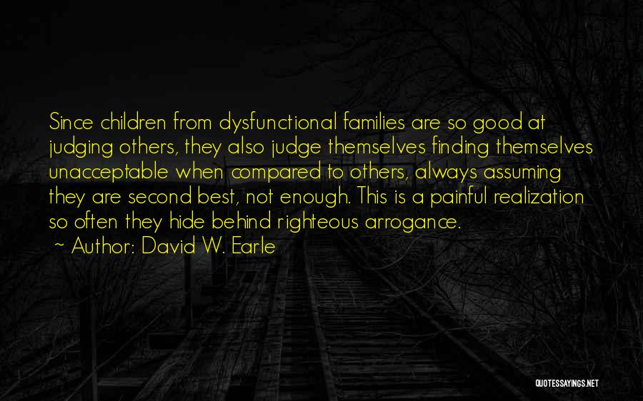 David W. Earle Quotes: Since Children From Dysfunctional Families Are So Good At Judging Others, They Also Judge Themselves Finding Themselves Unacceptable When Compared