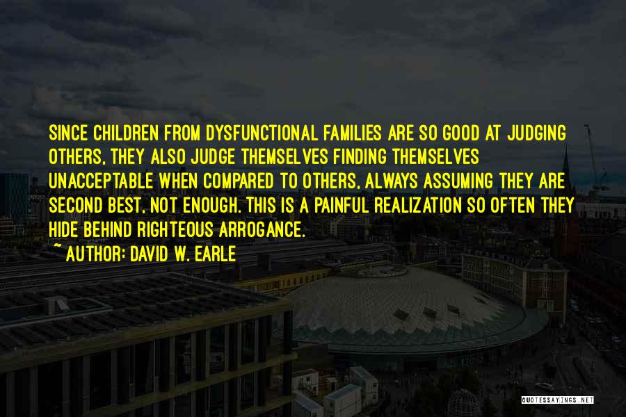 David W. Earle Quotes: Since Children From Dysfunctional Families Are So Good At Judging Others, They Also Judge Themselves Finding Themselves Unacceptable When Compared