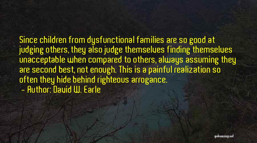 David W. Earle Quotes: Since Children From Dysfunctional Families Are So Good At Judging Others, They Also Judge Themselves Finding Themselves Unacceptable When Compared