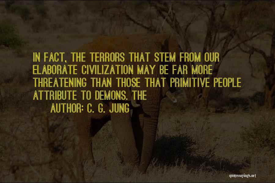 C. G. Jung Quotes: In Fact, The Terrors That Stem From Our Elaborate Civilization May Be Far More Threatening Than Those That Primitive People