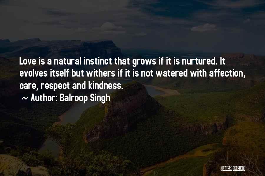 Balroop Singh Quotes: Love Is A Natural Instinct That Grows If It Is Nurtured. It Evolves Itself But Withers If It Is Not