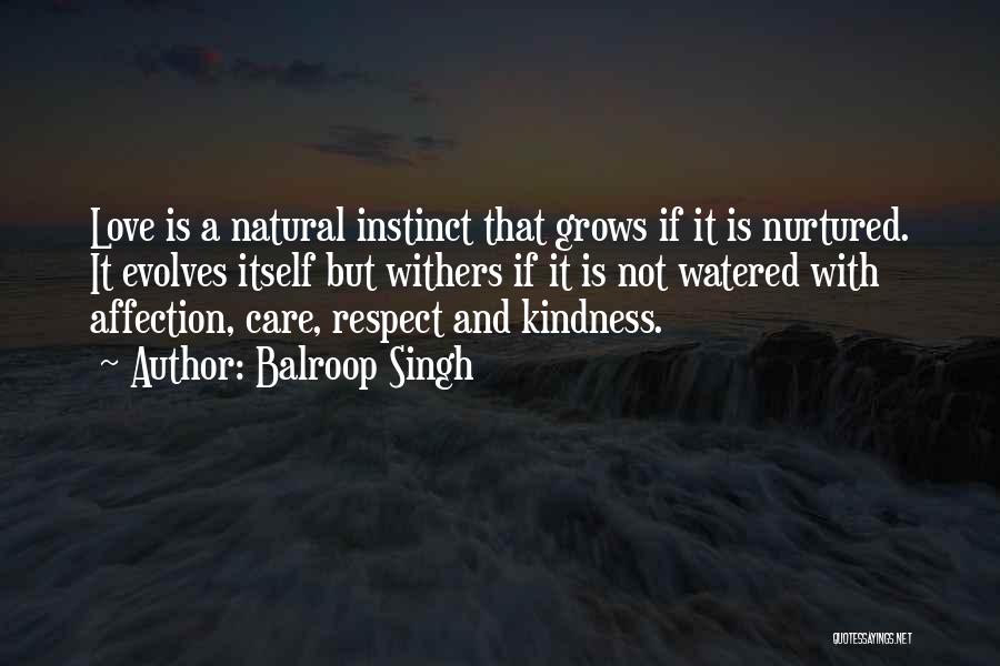 Balroop Singh Quotes: Love Is A Natural Instinct That Grows If It Is Nurtured. It Evolves Itself But Withers If It Is Not