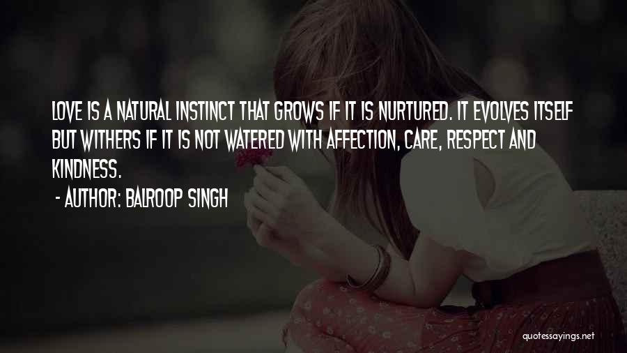 Balroop Singh Quotes: Love Is A Natural Instinct That Grows If It Is Nurtured. It Evolves Itself But Withers If It Is Not