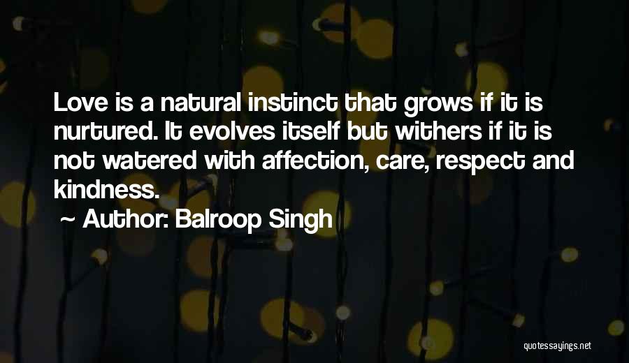 Balroop Singh Quotes: Love Is A Natural Instinct That Grows If It Is Nurtured. It Evolves Itself But Withers If It Is Not