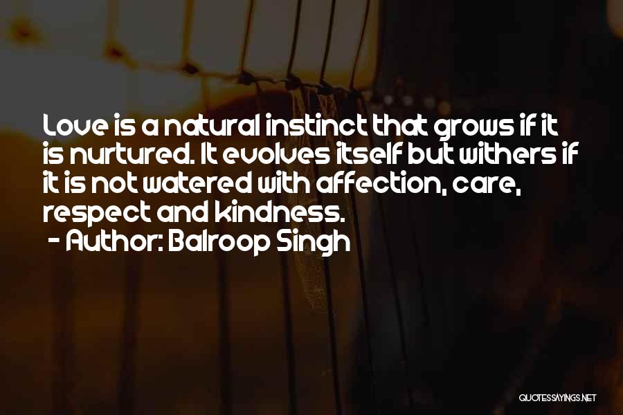 Balroop Singh Quotes: Love Is A Natural Instinct That Grows If It Is Nurtured. It Evolves Itself But Withers If It Is Not