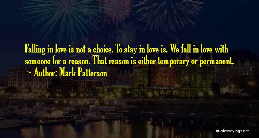 Mark Patterson Quotes: Falling In Love Is Not A Choice. To Stay In Love Is. We Fall In Love With Someone For A