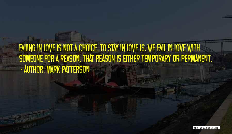 Mark Patterson Quotes: Falling In Love Is Not A Choice. To Stay In Love Is. We Fall In Love With Someone For A