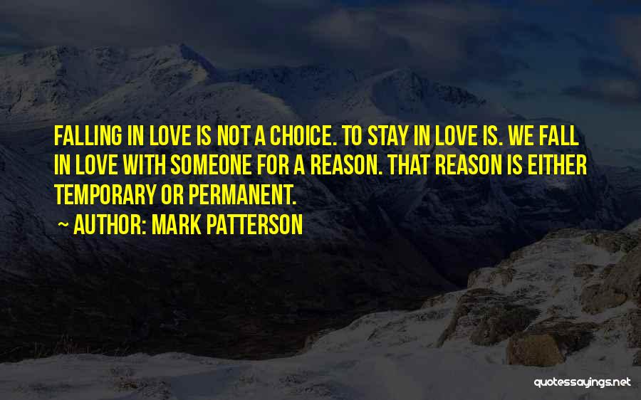 Mark Patterson Quotes: Falling In Love Is Not A Choice. To Stay In Love Is. We Fall In Love With Someone For A