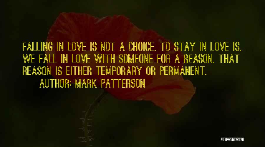 Mark Patterson Quotes: Falling In Love Is Not A Choice. To Stay In Love Is. We Fall In Love With Someone For A